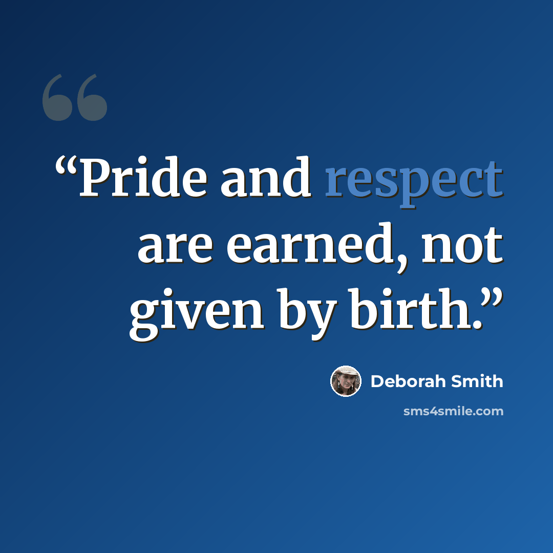 “Pride and respect are earned, not given by birth.” quote by Deborah Smith