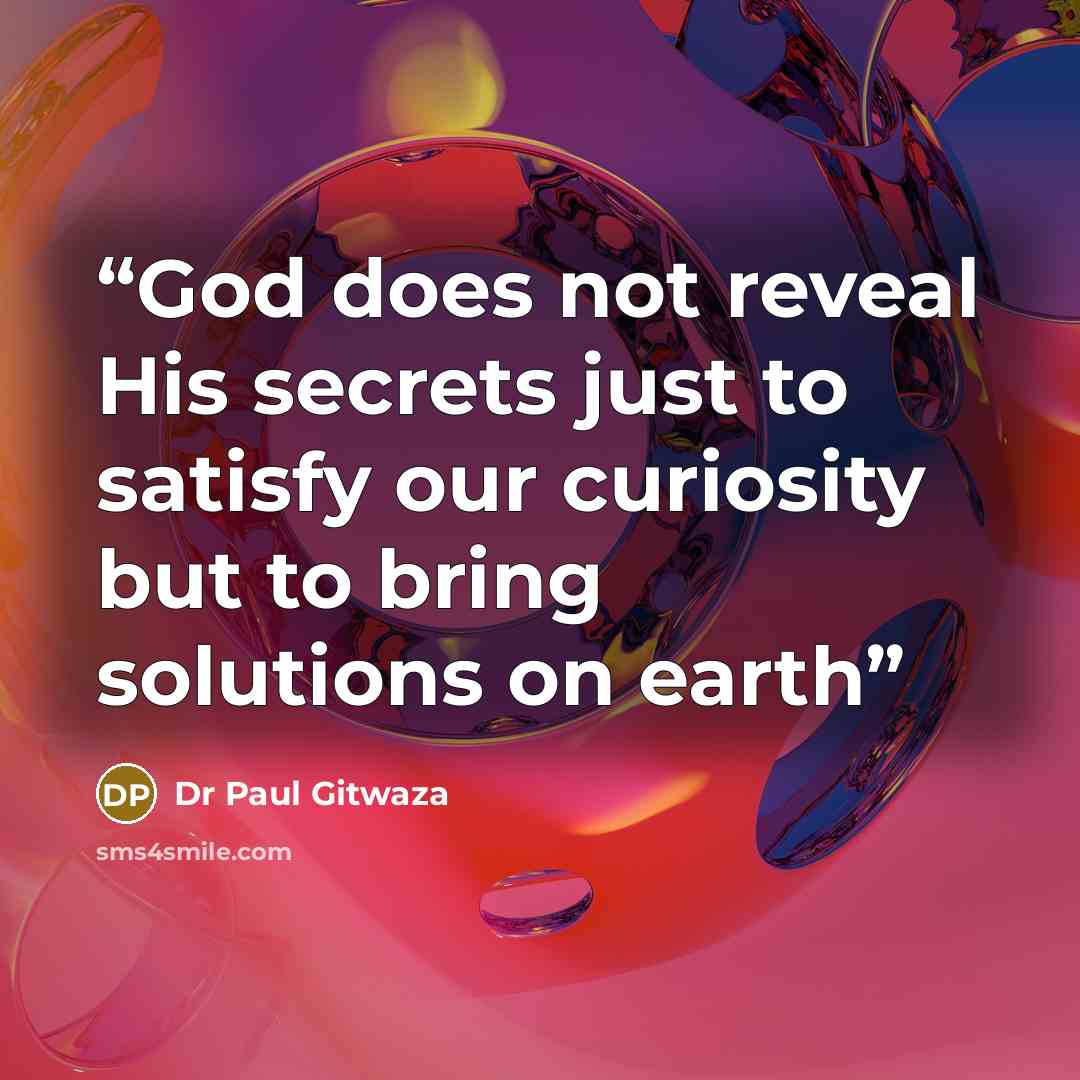 “God does not reveal His secrets just to satisfy our curiosity but to bring solutions on earth” quote by Dr Paul Gitwaza