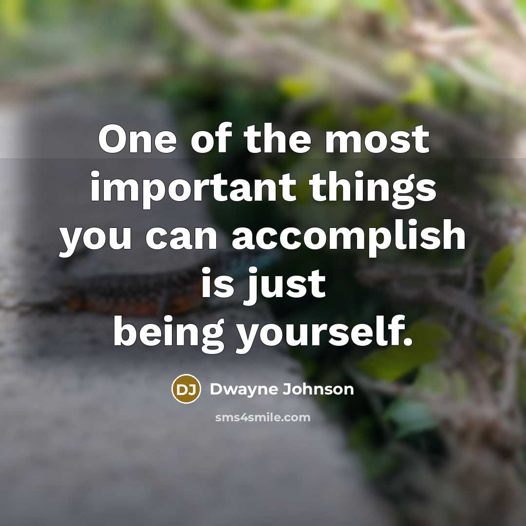 “One of the most important things you can accomplish is just being yourself.” quote by Dwayne Johnson