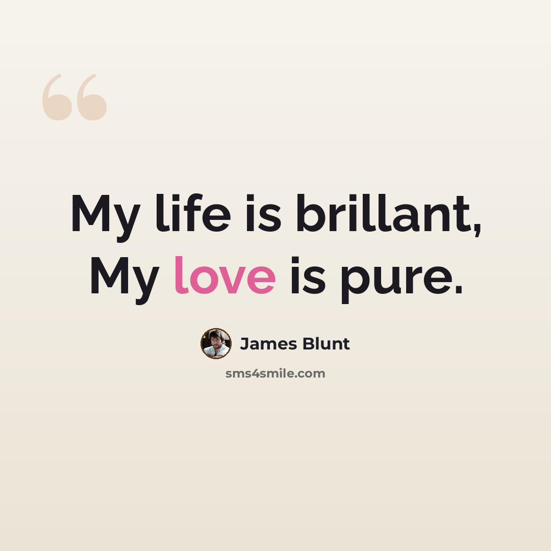 “My life is brillant, My love is pure.” quote by James Blunt