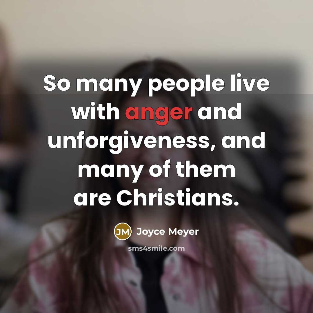 “So many people live with anger and unforgiveness, and many of them are Christians.” quote by Joyce Meyer