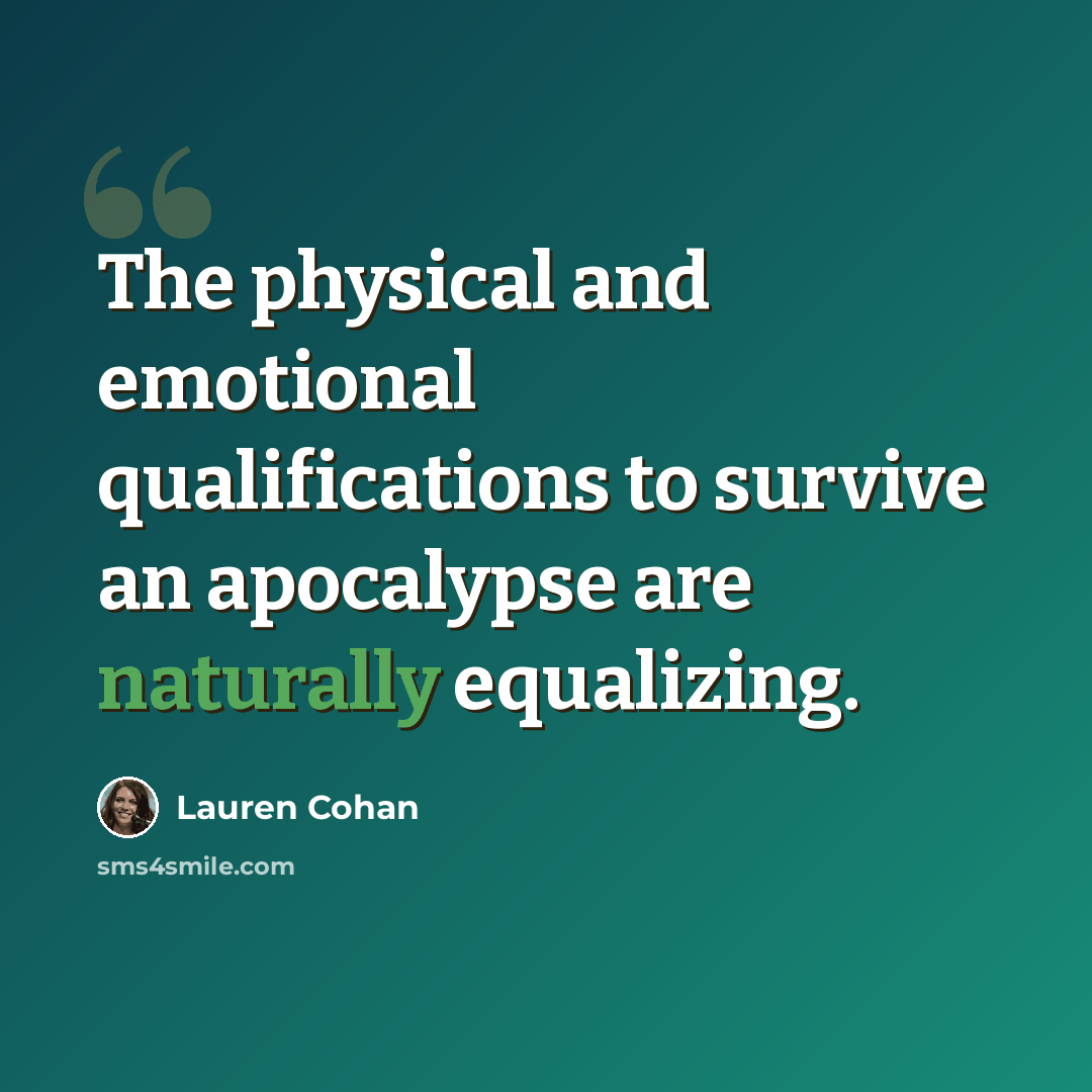 “The physical and emotional qualifications to survive an apocalypse are naturally equalizing.” quote by Lauren Cohan