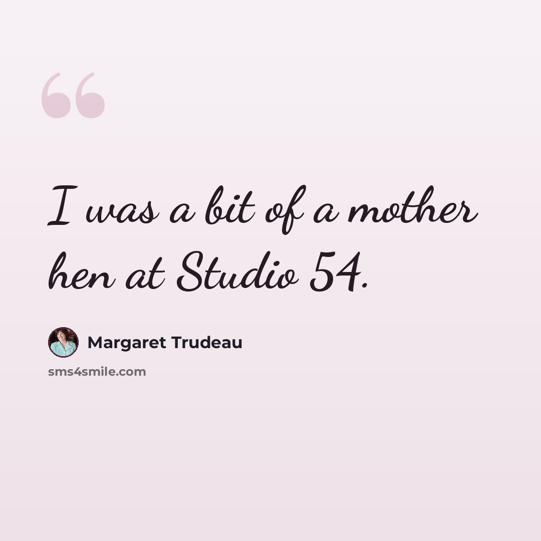 “I was a bit of a mother hen at Studio 54.” quote by Margaret Trudeau