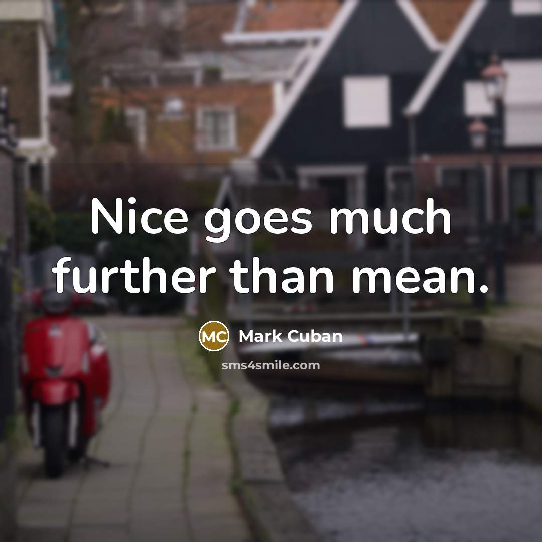 “Nice goes much further than mean.” quote by Mark Cuban