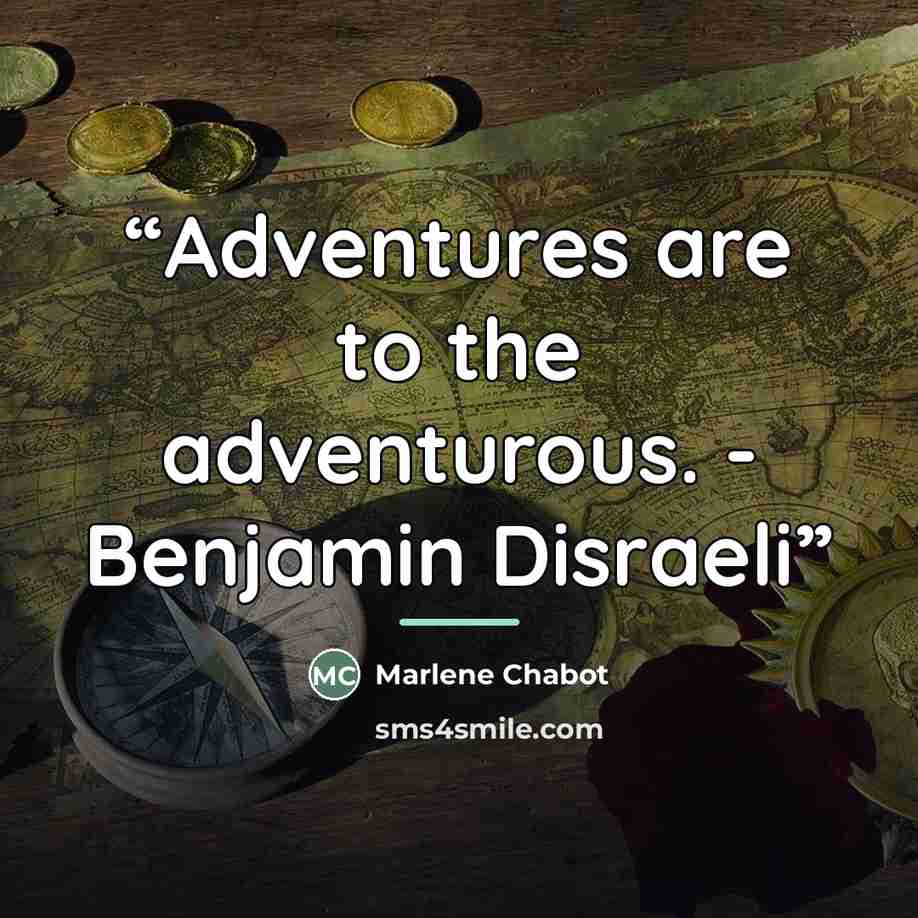 “Adventures are to the adventurous. - Benjamin Disraeli” quote by Marlene Chabot