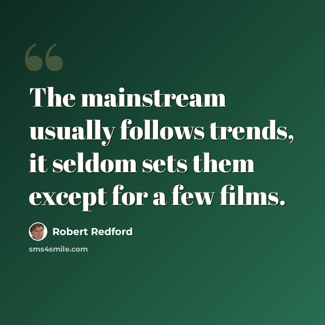 “The mainstream usually follows trends, it seldom sets them except for a few films.” quote by Robert Redford