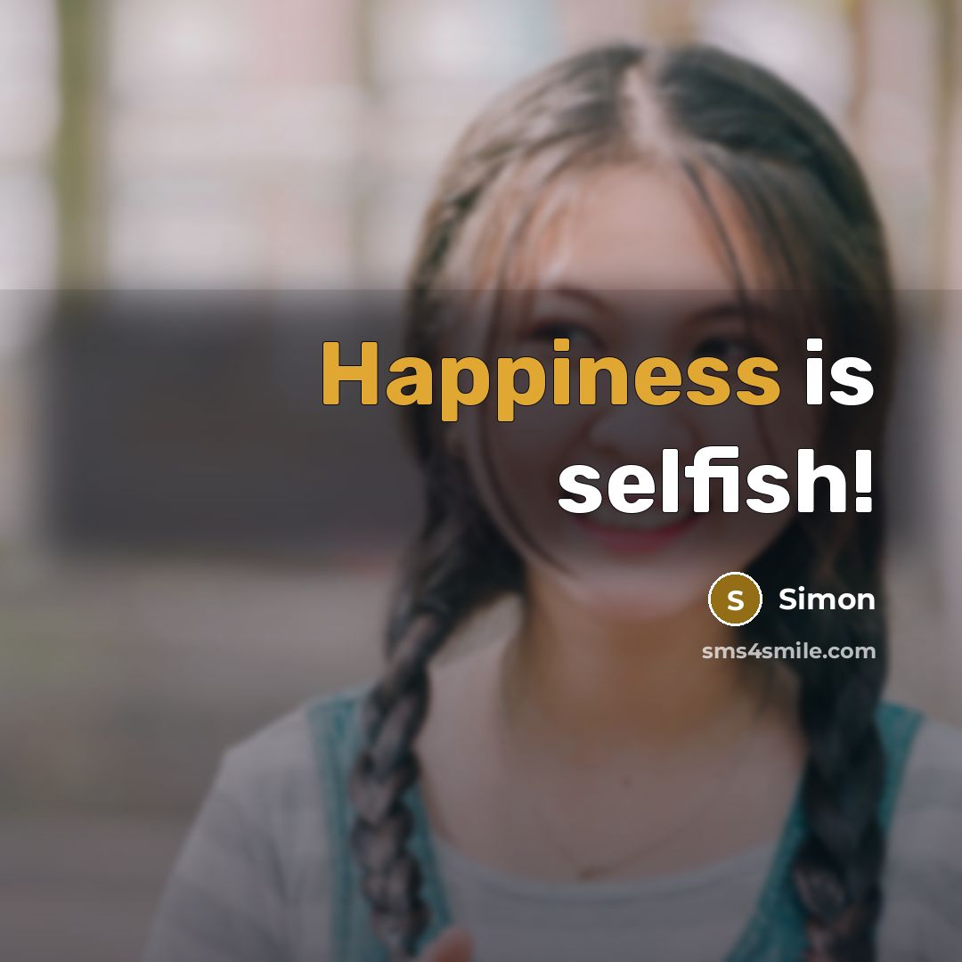 “Happiness is selfish!” quote by Simon