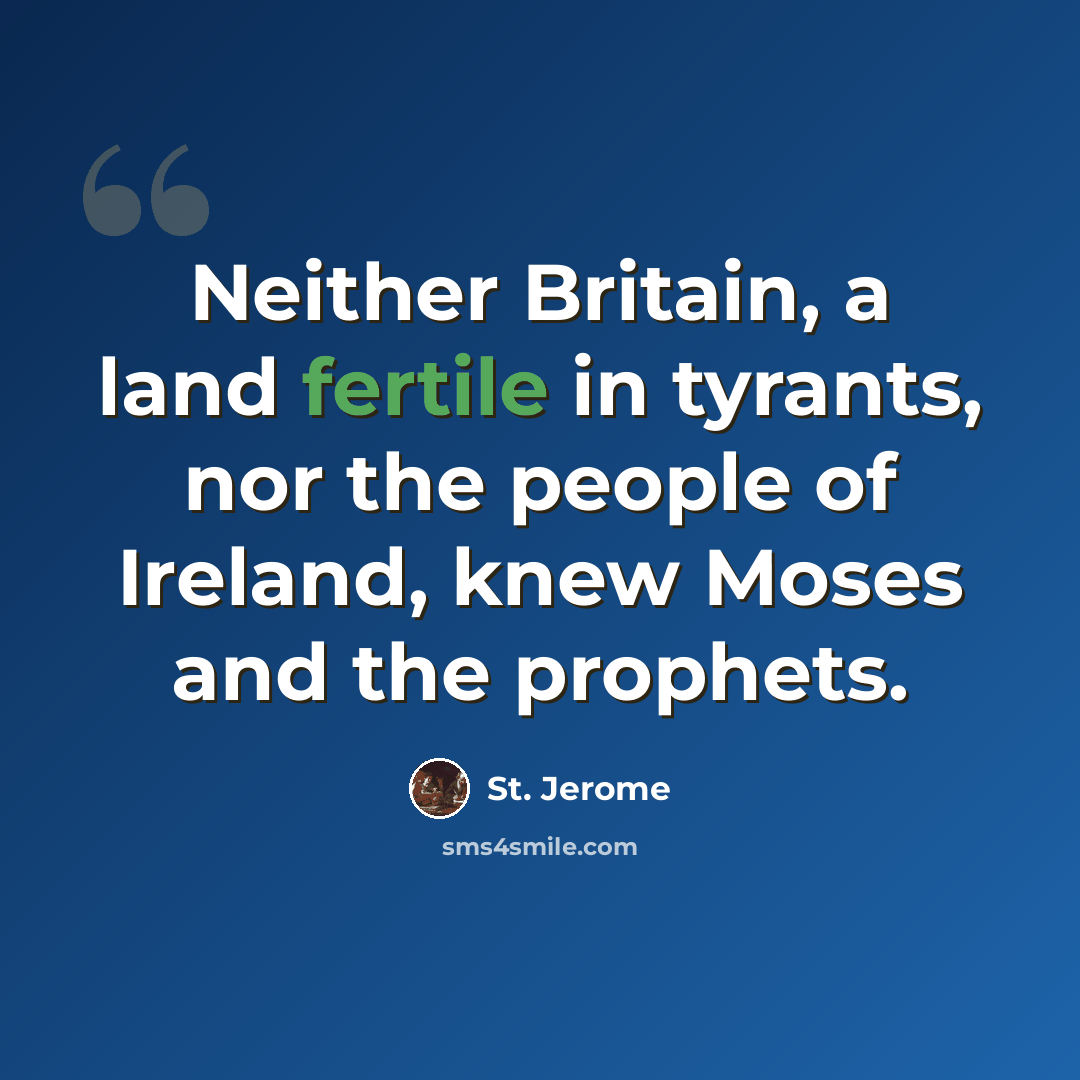 “Neither Britain, a land fertile in tyrants, nor the people of Ireland, knew Moses and the prophets.” quote by St. Jerome