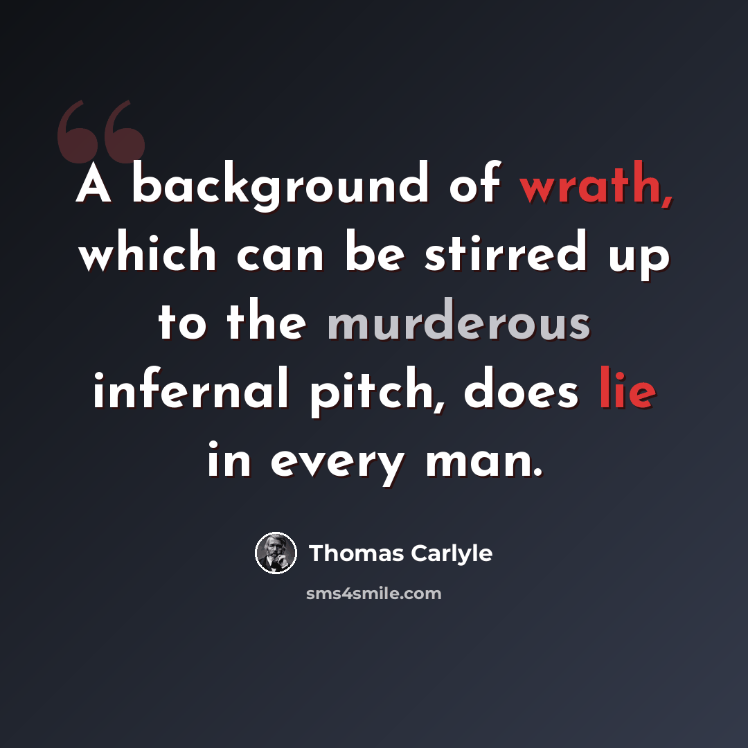 “A background of wrath, which can be stirred up to the murderous infernal pitch, does lie in every man.” quote by Thomas Carlyle