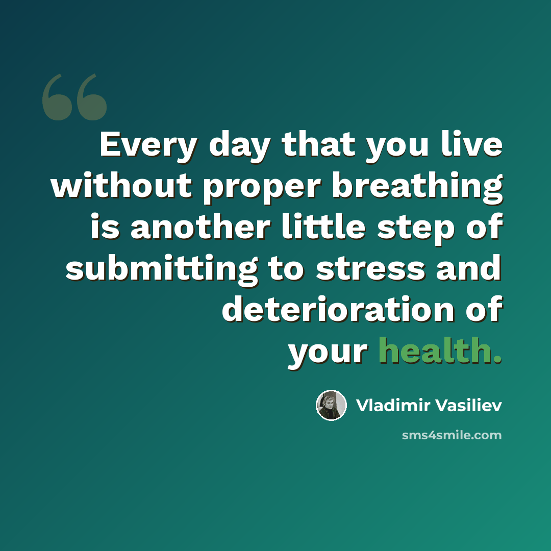“Every day that you live without proper breathing is another little step of submitting to stress and deterioration of your health.” quote by Vladimir Vasiliev
