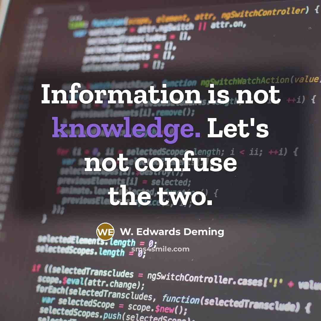 “Information is not knowledge. Let's not confuse the two.” quote by W. Edwards Deming