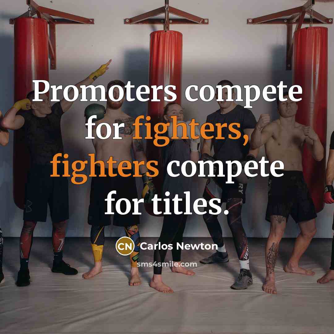 “Promoters compete for fighters, fighters compete for titles.” quote by Carlos Newton