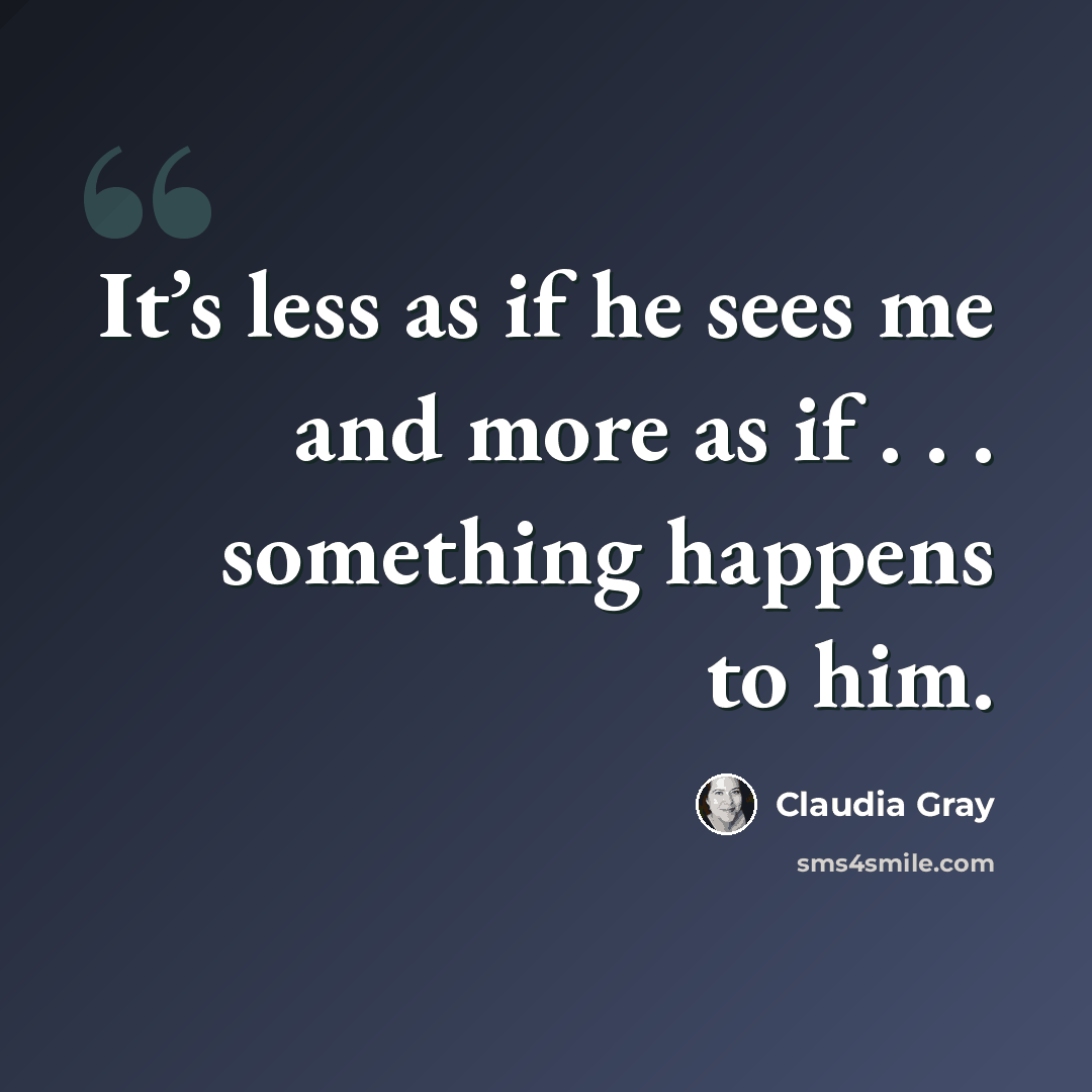 “It’s less as if he sees me and more as if . . . something happens to him.” quote by Claudia Gray