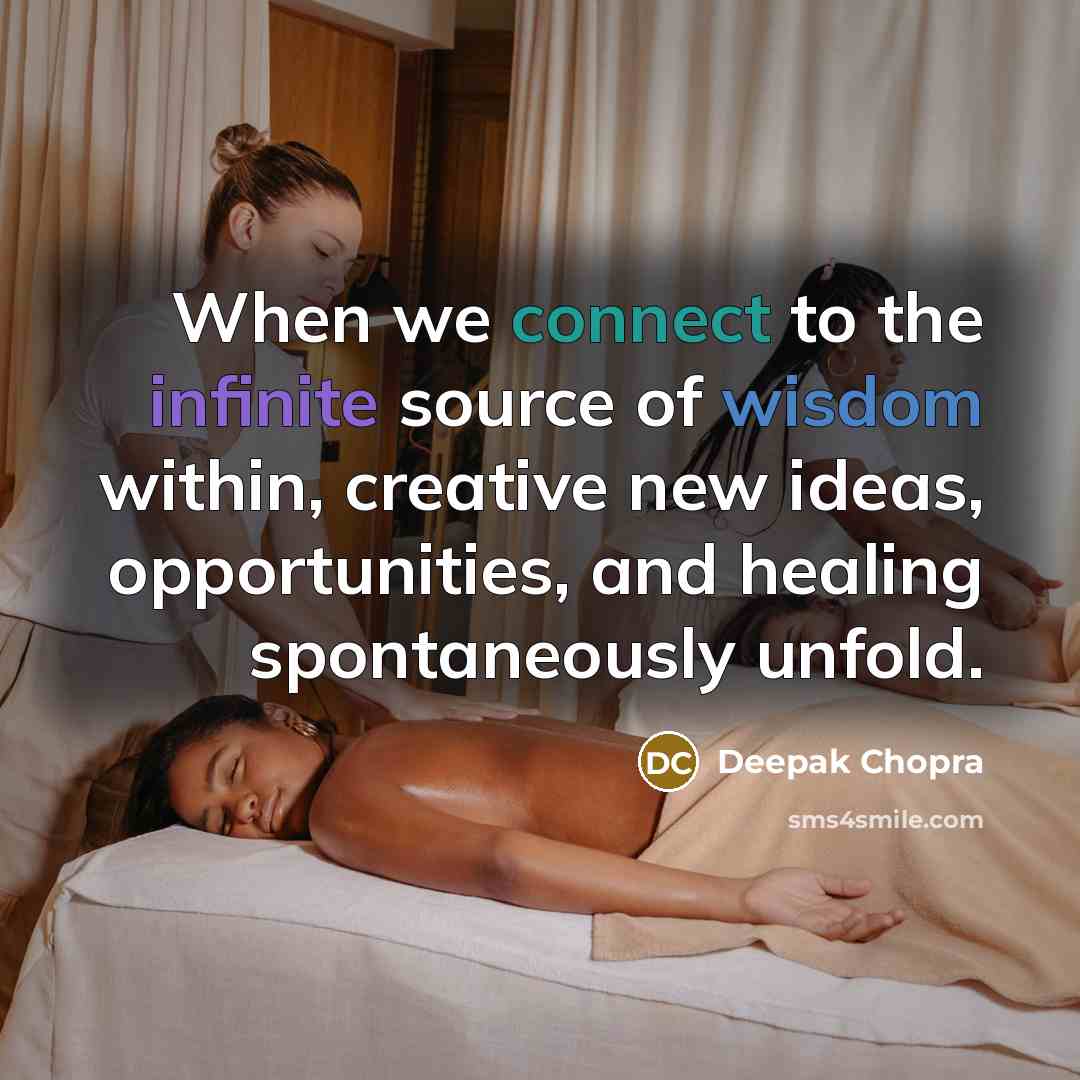 “When we connect to the infinite source of wisdom within, creative new ideas, opportunities, and healing spontaneously unfold.” quote by Deepak Chopra