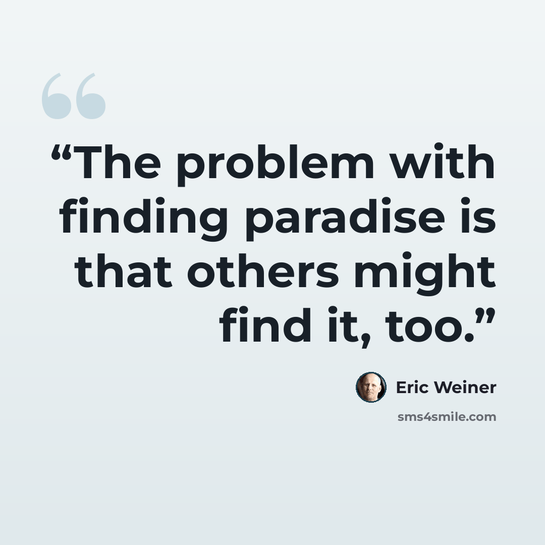 “The problem with finding paradise is that others might find it, too.” quote by Eric Weiner