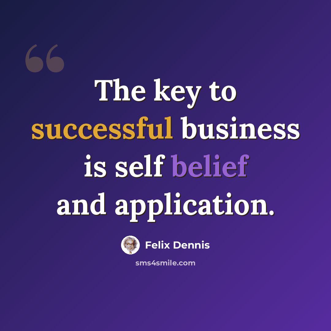 “The key to successful business is self belief and application.” quote by Felix Dennis
