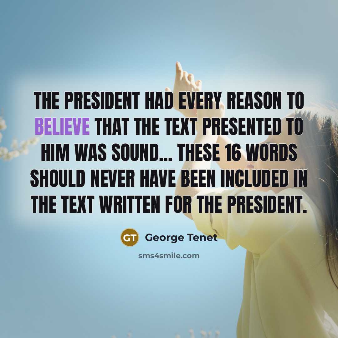 “The President had every reason to believe that the text presented to him was sound... These 16 words should never have been included in the text written for the president.” quote by George Tenet