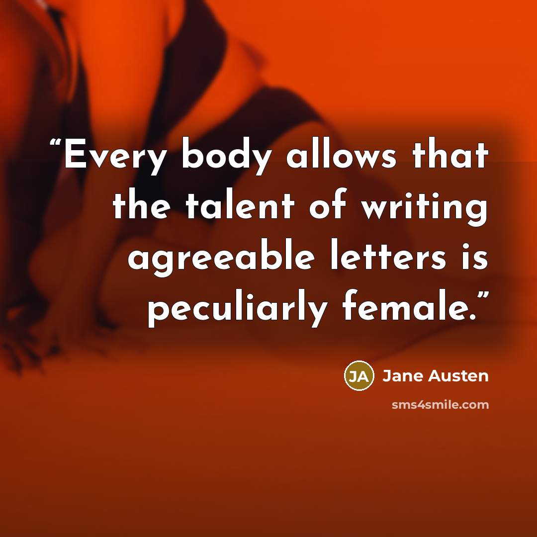 “Every body allows that the talent of writing agreeable letters is peculiarly female.” quote by Jane Austen