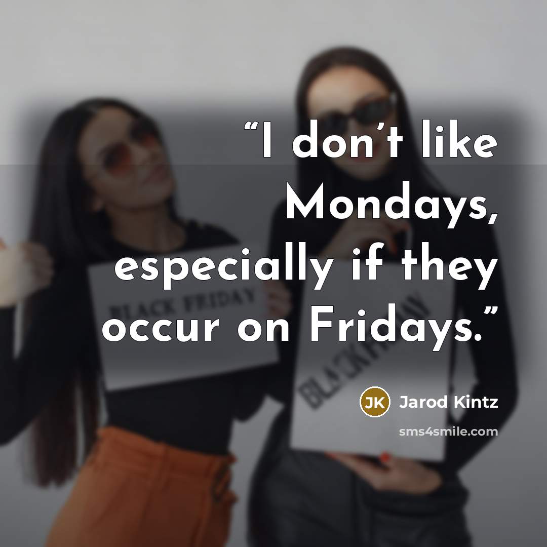 “I don’t like Mondays, especially if they occur on Fridays.” quote by Jarod Kintz