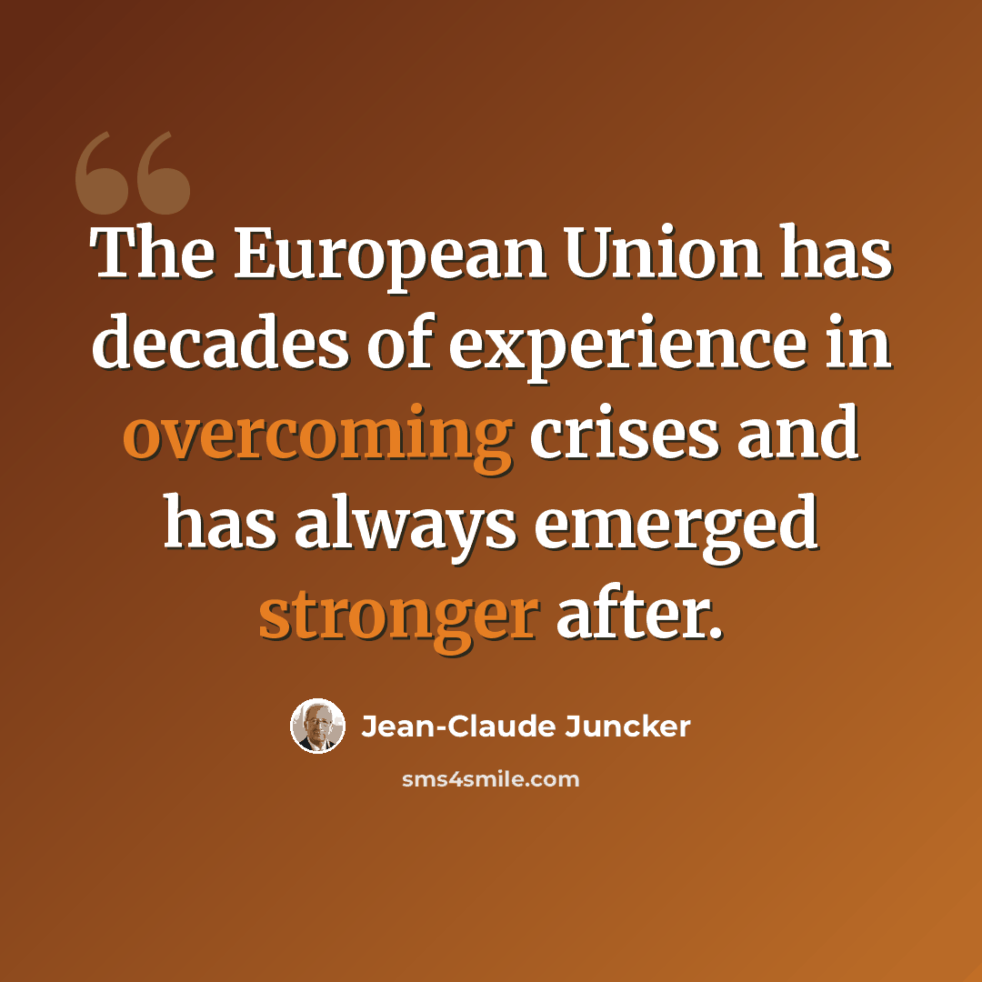“The European Union has decades of experience in overcoming crises and has always emerged stronger after.” quote by Jean-Claude Juncker