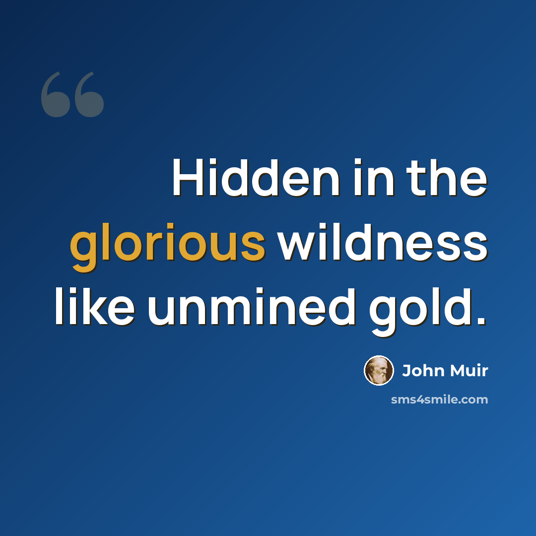 “Hidden in the glorious wildness like unmined gold.” quote by John Muir