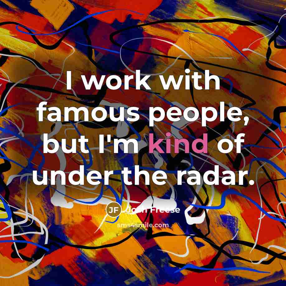 “I work with famous people, but I'm kind of under the radar.” quote by Josh Freese