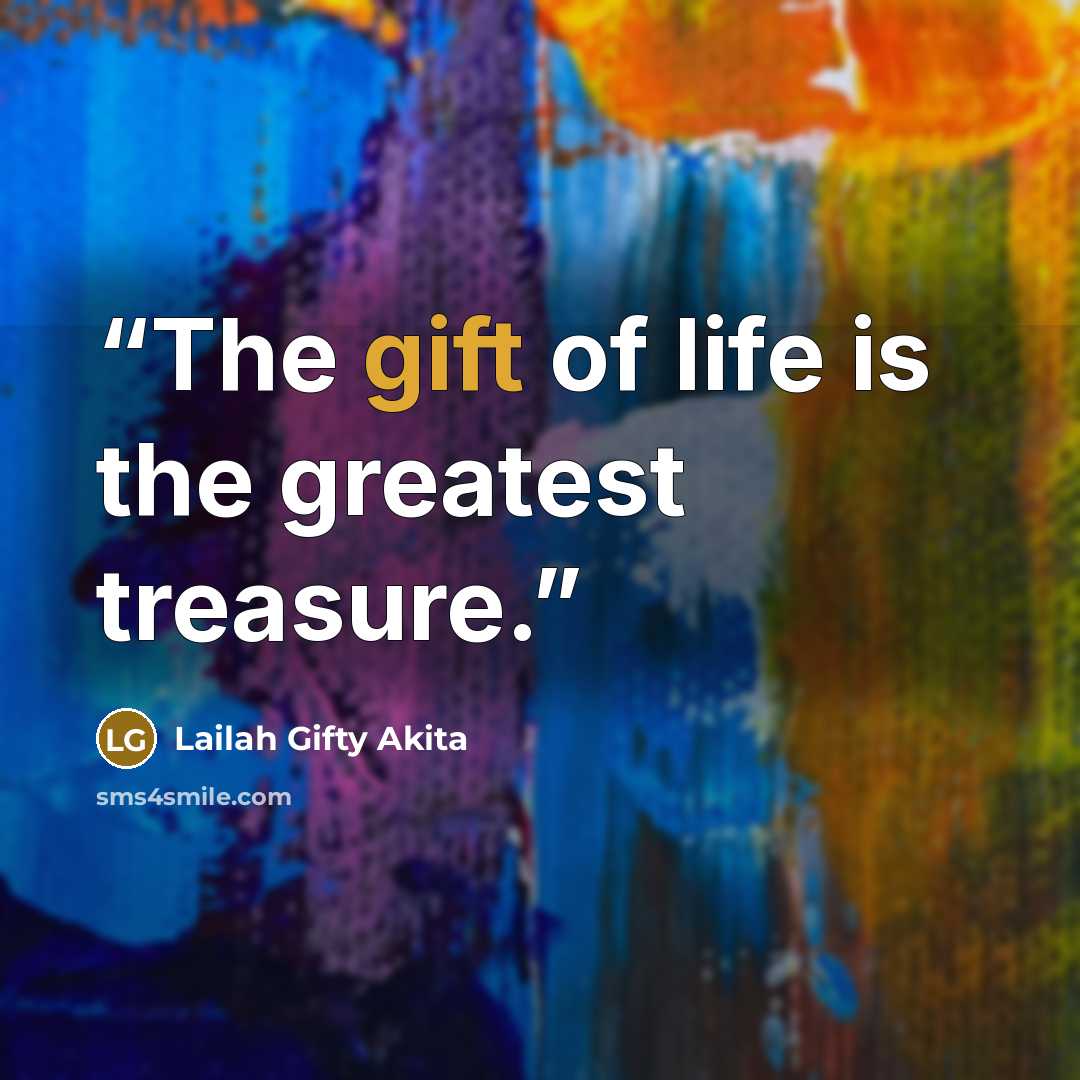 “The gift of life is the greatest treasure.” quote by Lailah Gifty Akita