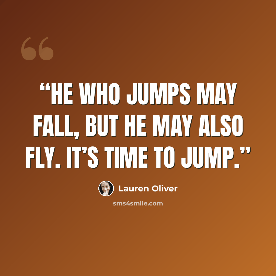 “He who jumps may fall, but he may also fly. It’s time to jump.” quote by Lauren Oliver