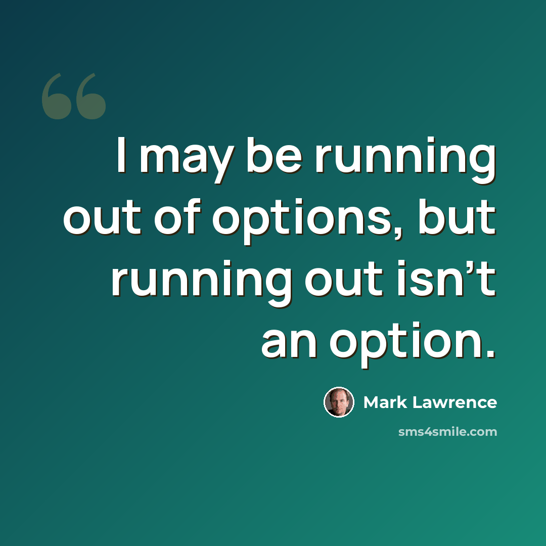 “I may be running out of options, but running out isn't an option.” quote by Mark Lawrence