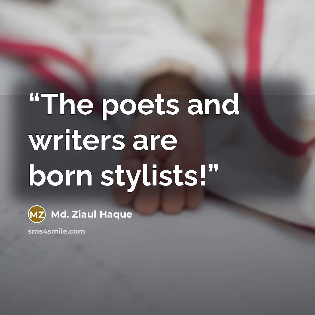 “The poets and writers are born stylists!” quote by Md. Ziaul Haque