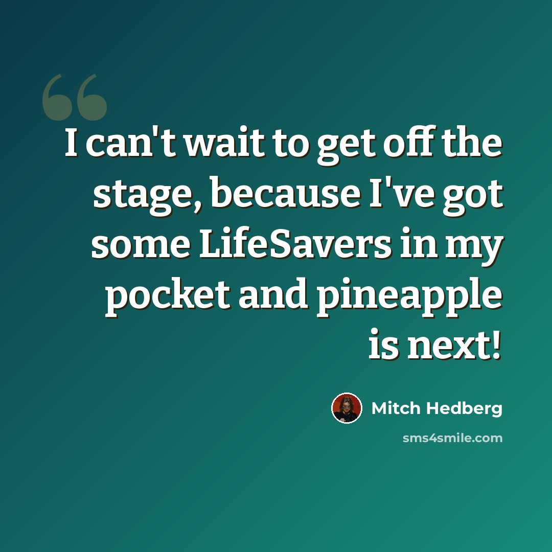 “I can't wait to get off the stage, because I've got some LifeSavers in my pocket and pineapple is next!” quote by Mitch Hedberg