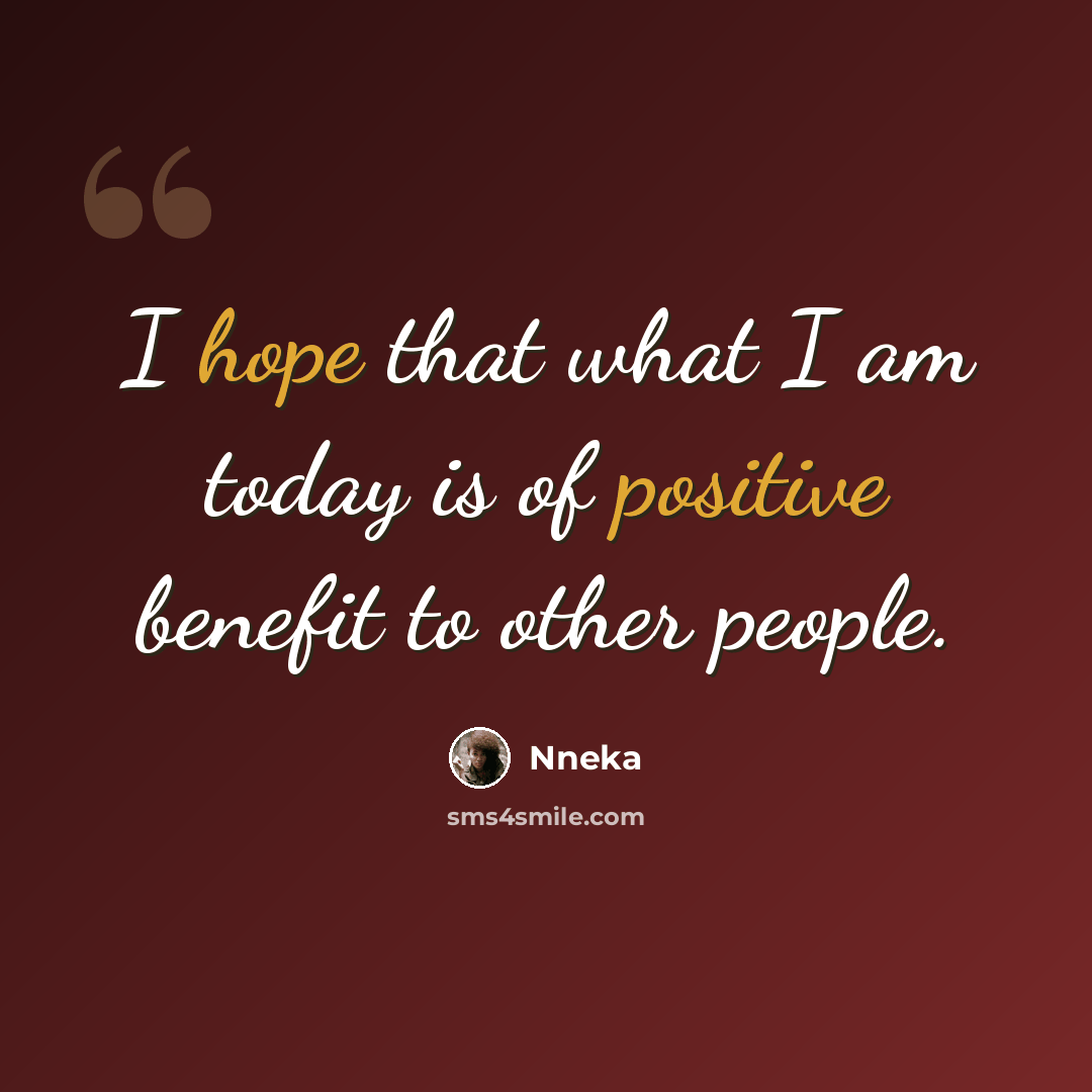 “I hope that what I am today is of positive benefit to other people.” quote by Nneka