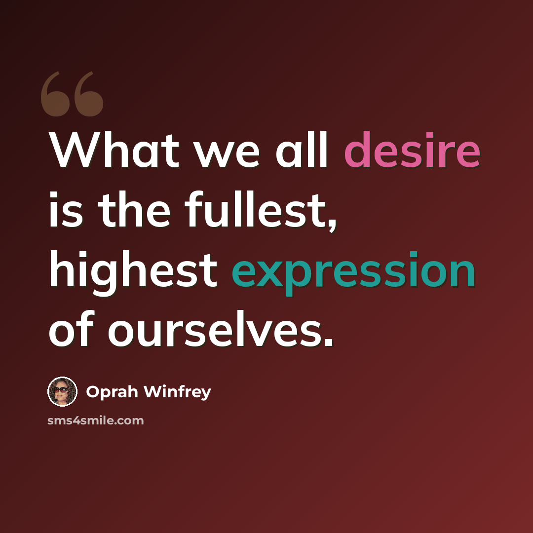 “What we all desire is the fullest, highest expression of ourselves.” quote by Oprah Winfrey