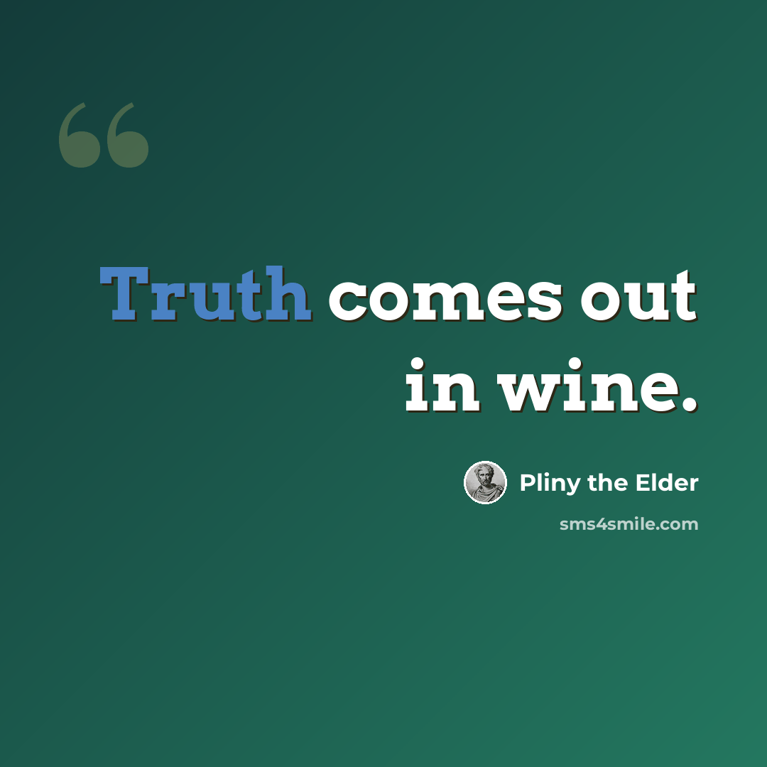 “Truth comes out in wine.” quote by Pliny the Elder
