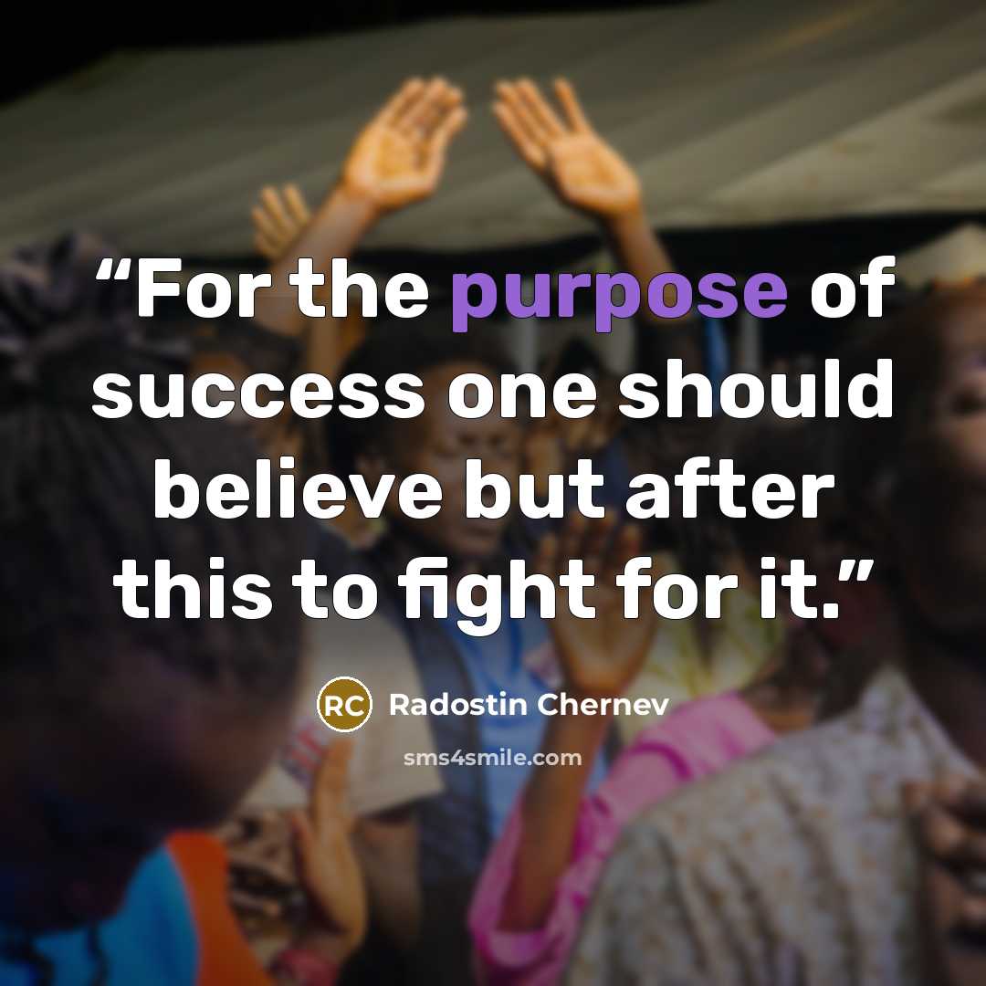 “For the purpose of success one should believe but after this to fight for it.” quote by Radostin Chernev