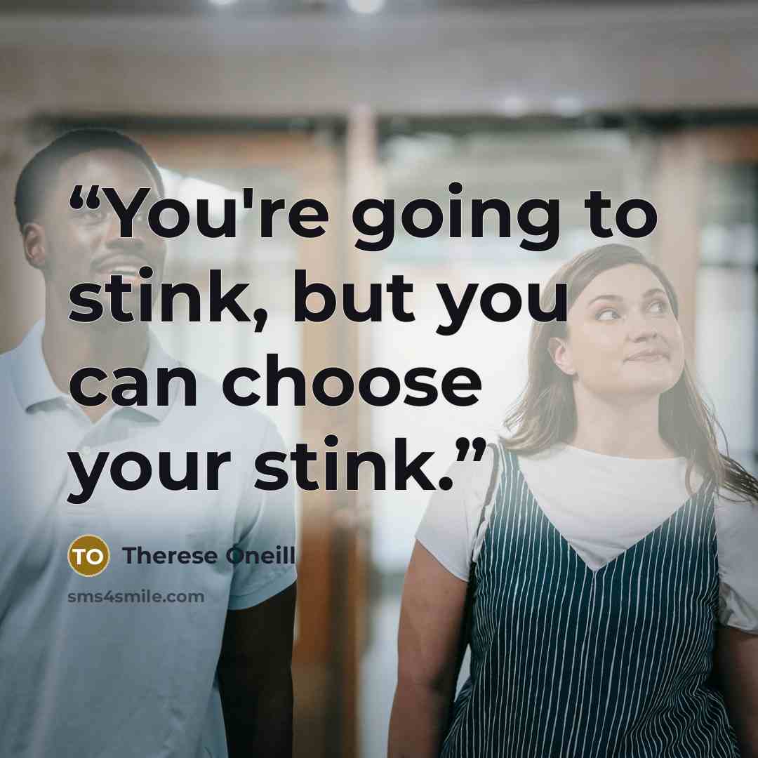 “You're going to stink, but you can choose your stink.” quote by Therese Oneill