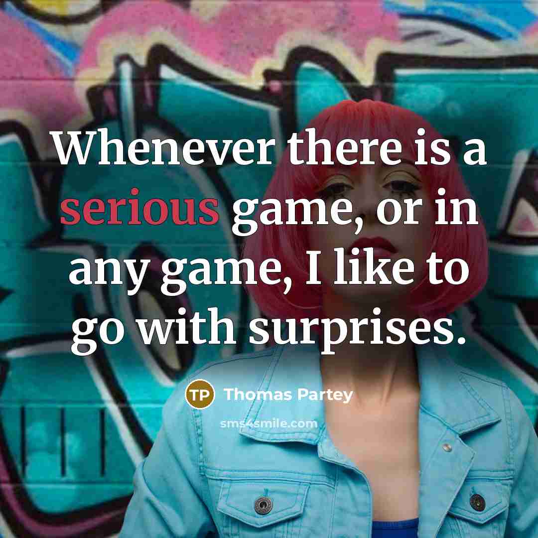 “Whenever there is a serious game, or in any game, I like to go with surprises.” quote by Thomas Partey