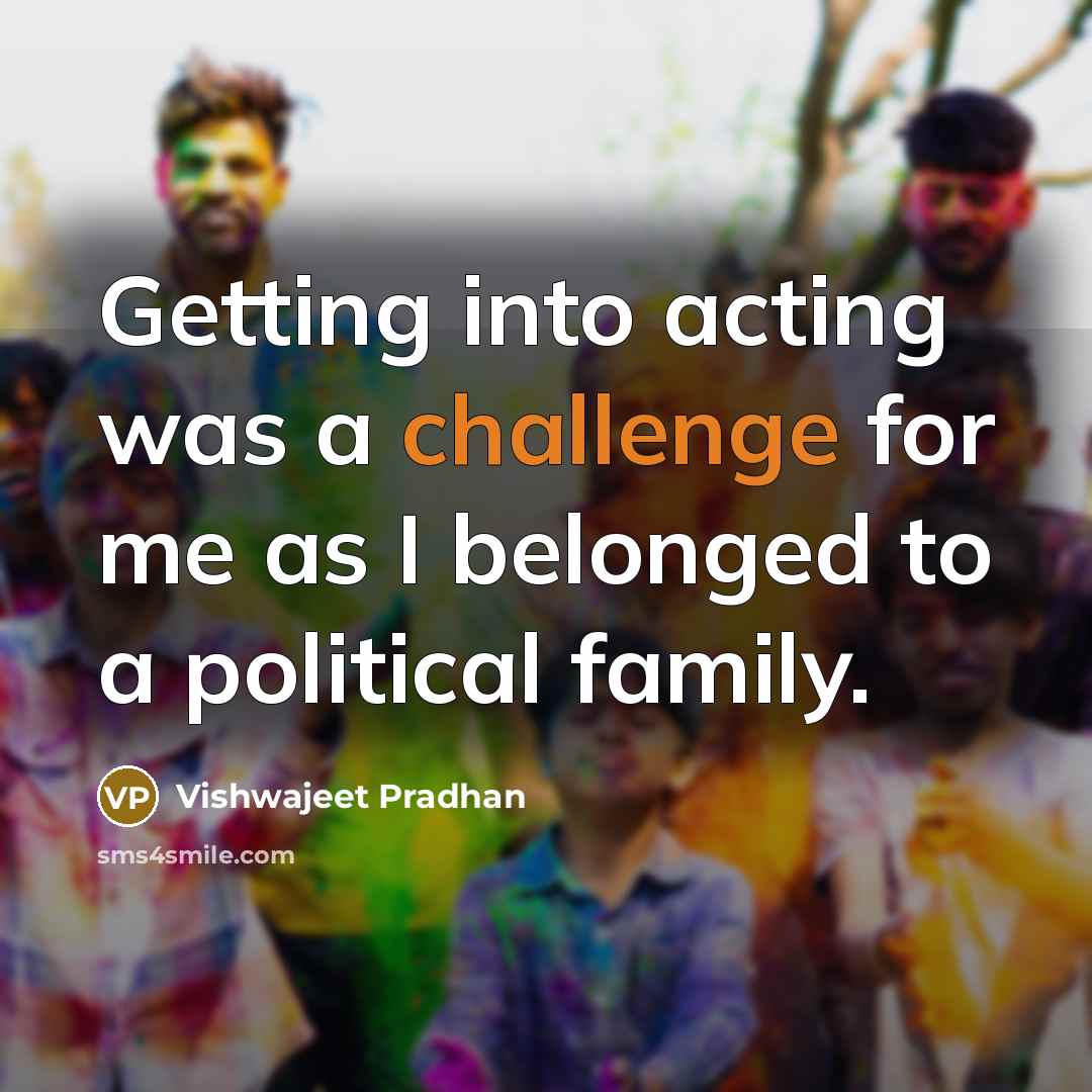 “Getting into acting was a challenge for me as I belonged to a political family.” quote by Vishwajeet Pradhan