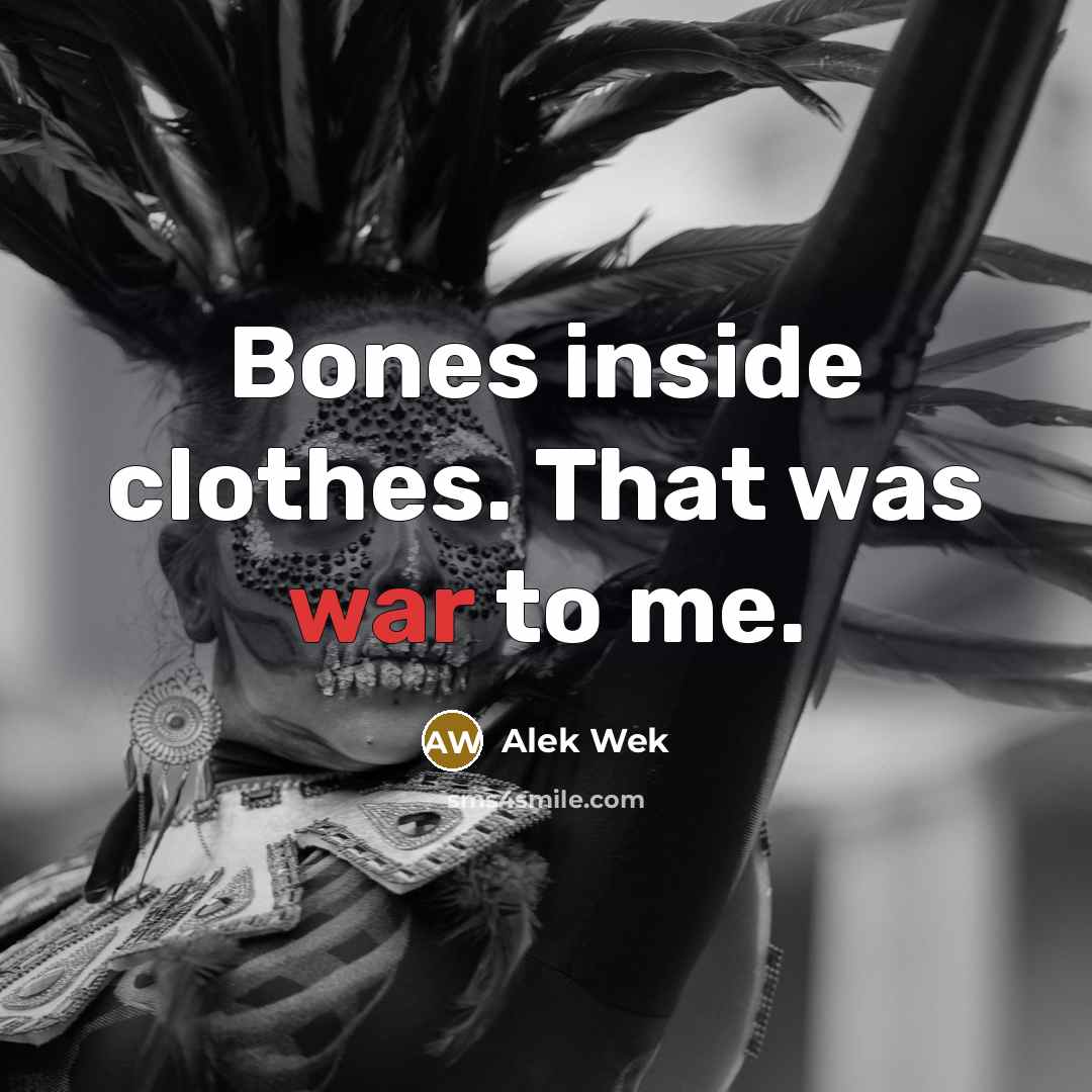 “Bones inside clothes. That was war to me.” quote by Alek Wek