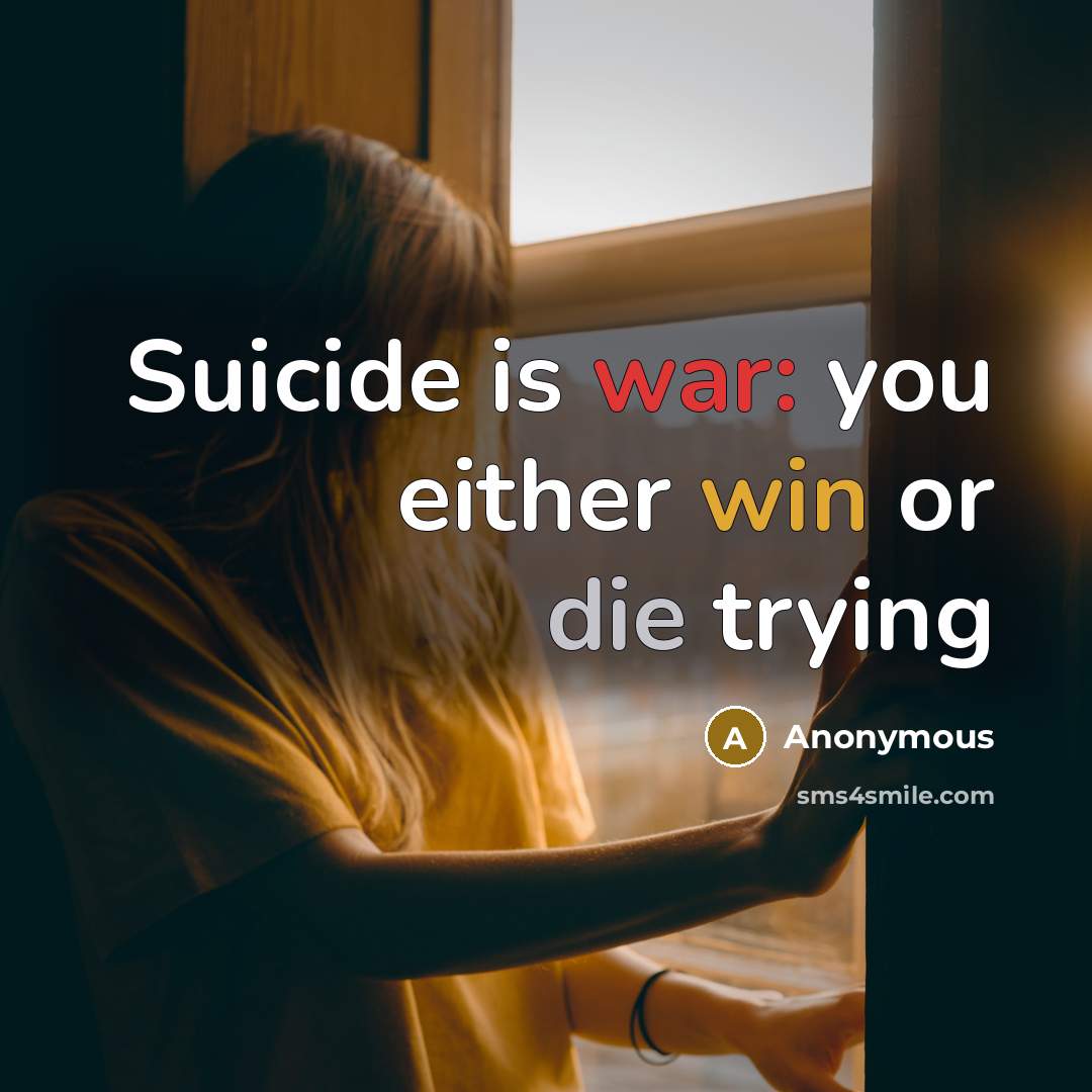“Suicide is war: you either win or die trying” quote by Anonymous