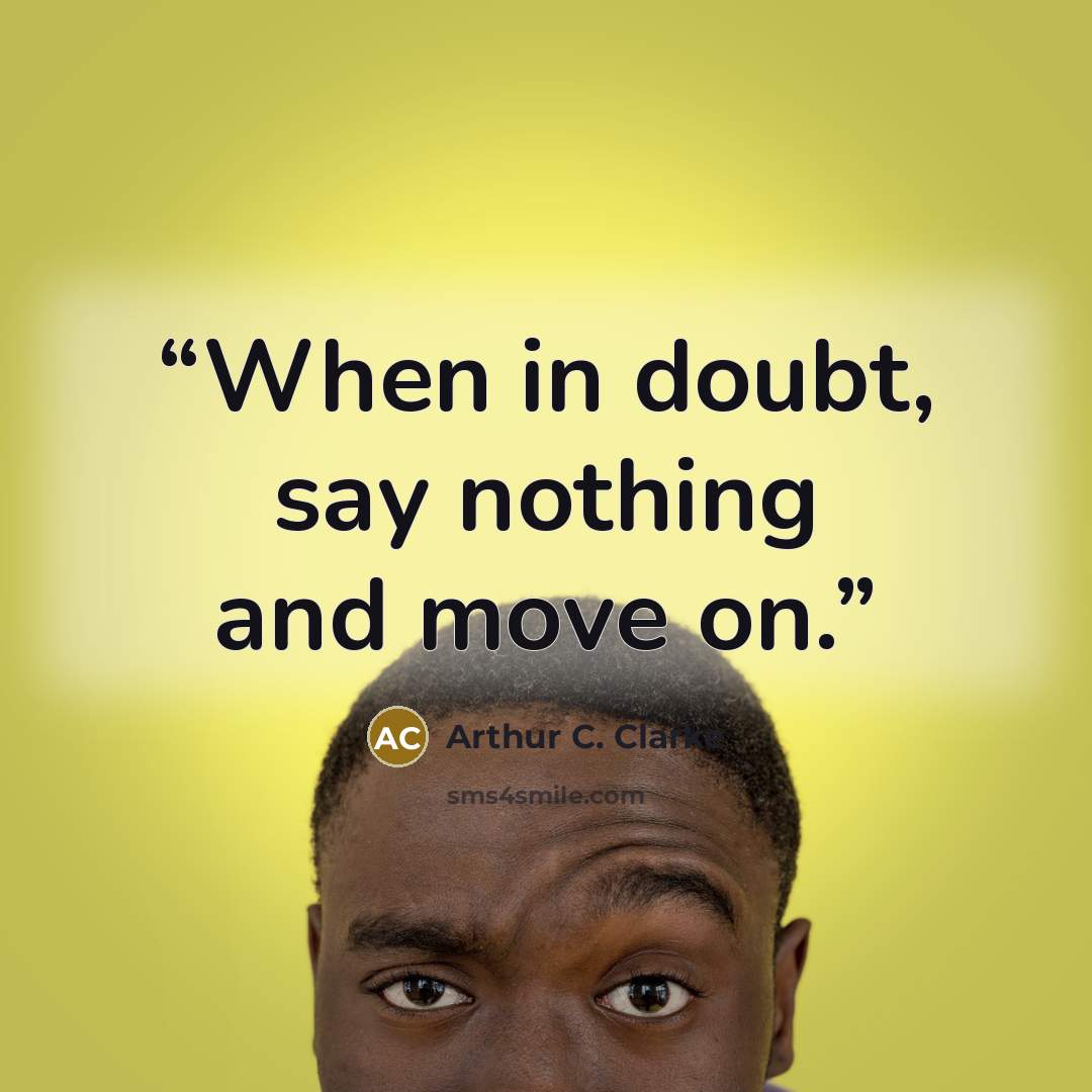 “When in doubt, say nothing and move on.” quote by Arthur C. Clarke