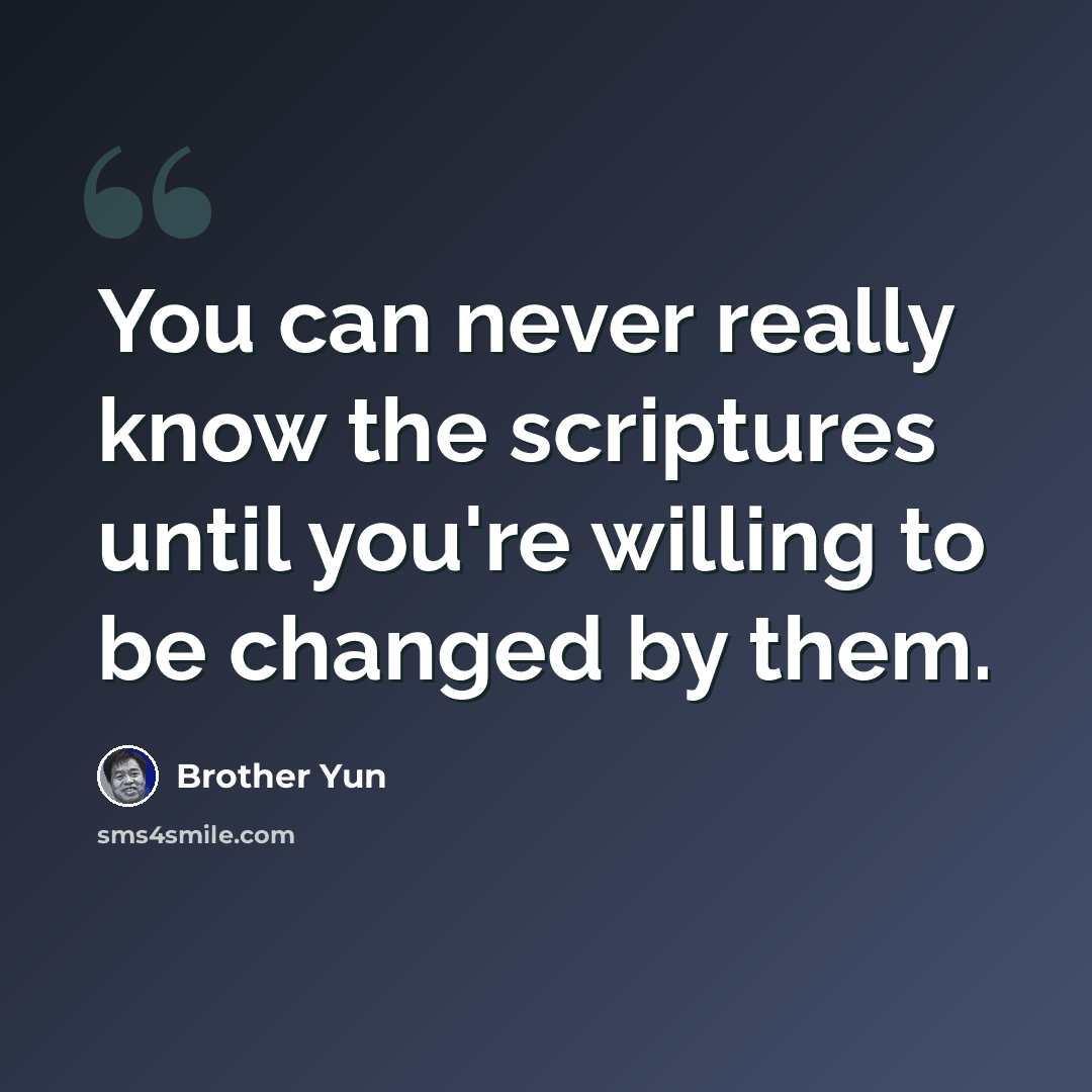 “You can never really know the scriptures until you're willing to be changed by them.” quote by Brother Yun
