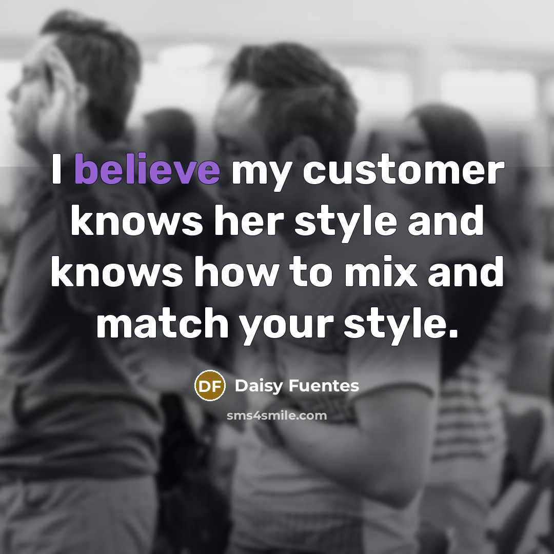 “I believe my customer knows her style and knows how to mix and match your style.” quote by Daisy Fuentes
