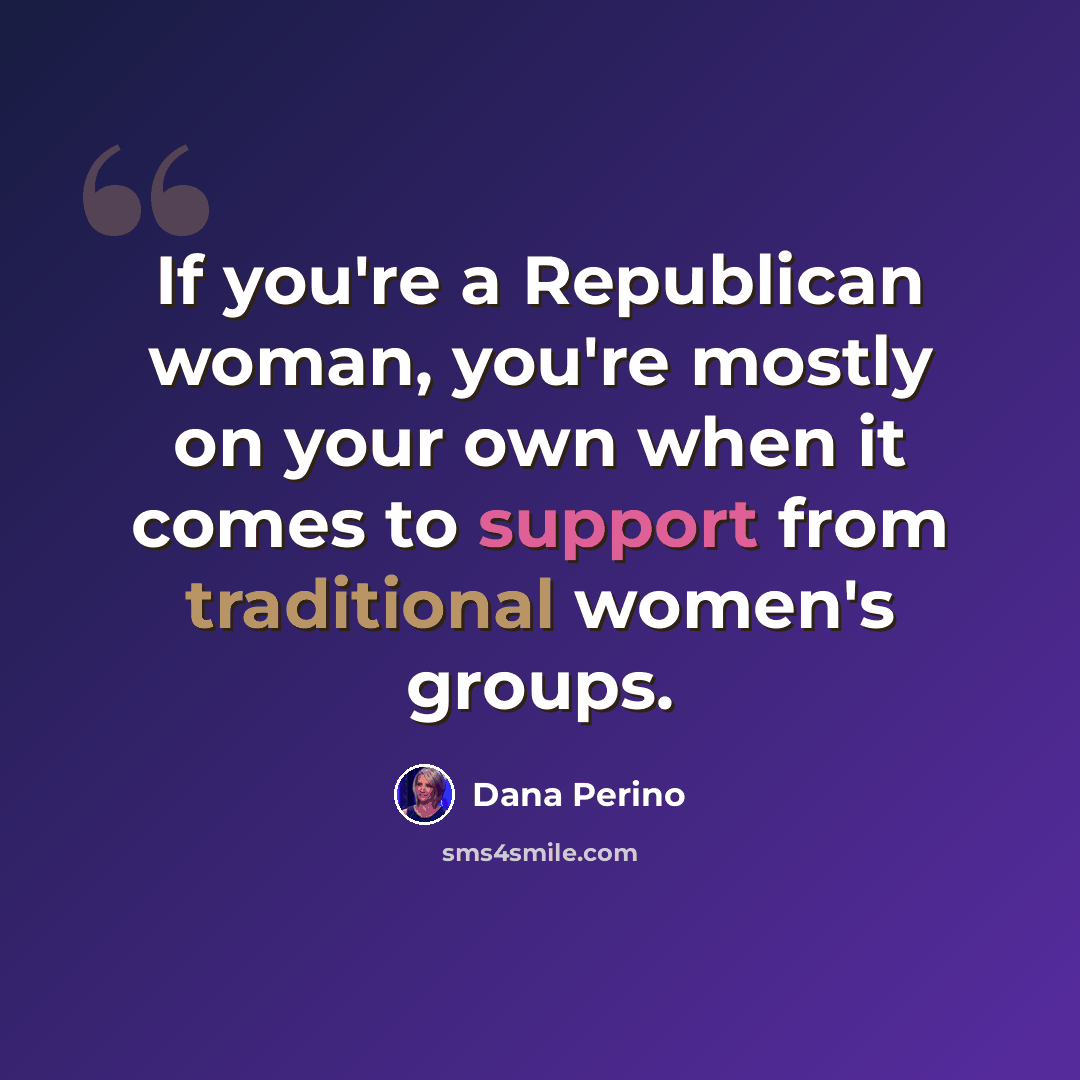 “If you're a Republican woman, you're mostly on your own when it comes to support from traditional women's groups.” quote by Dana Perino