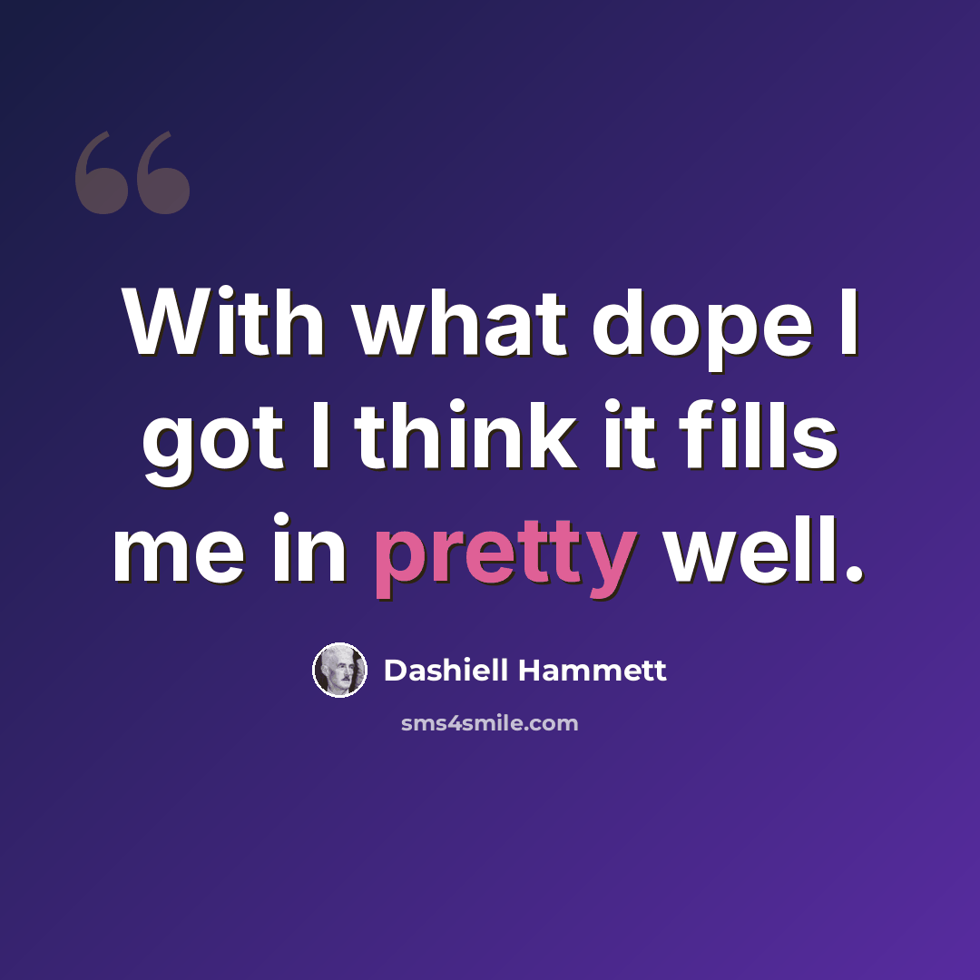 “With what dope I got I think it fills me in pretty well.” quote by Dashiell Hammett