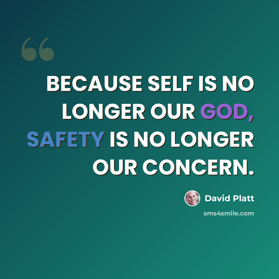 “BECAUSE SELF IS NO LONGER OUR GOD, SAFETY IS NO LONGER OUR CONCERN.” quote by David Platt