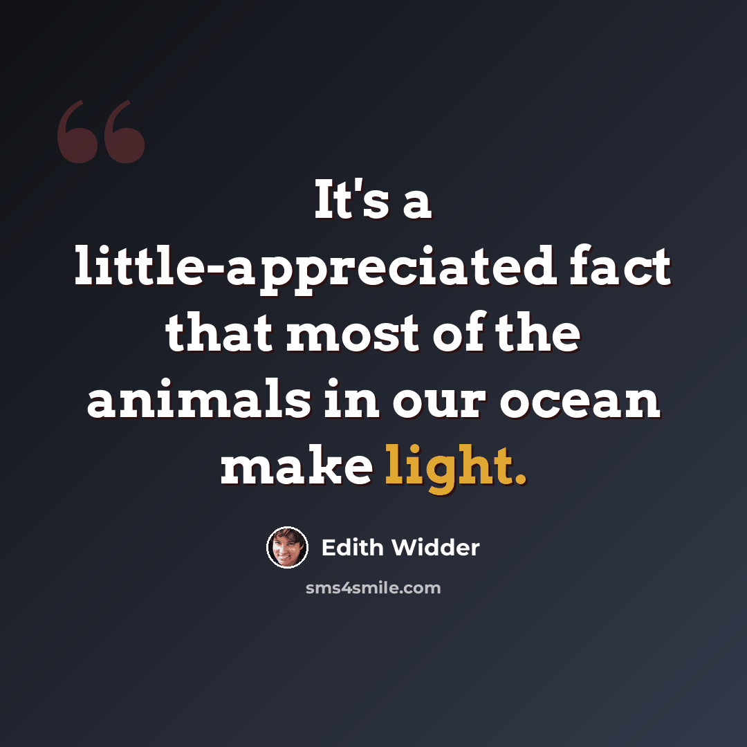 “It's a little-appreciated fact that most of the animals in our ocean make light.” quote by Edith Widder