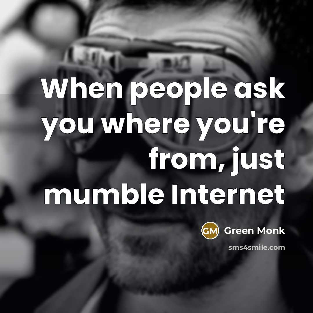 “When people ask you where you're from, just mumble Internet” quote by Green Monk