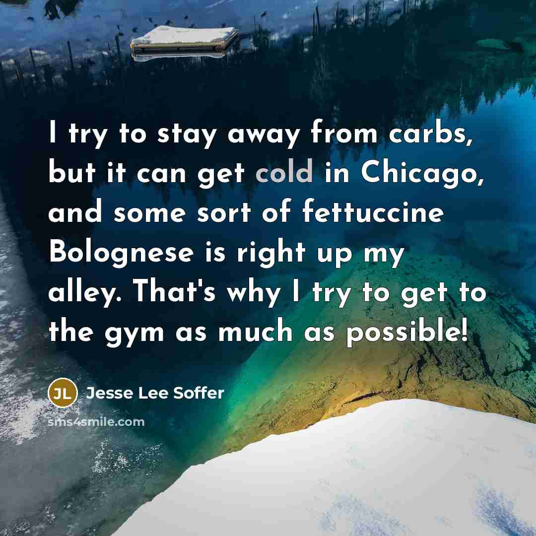 “I try to stay away from carbs, but it can get cold in Chicago, and some sort of fettuccine Bolognese is right up my alley. That's why I try to get to the gym as much as possible!” quote by Jesse Lee Soffer