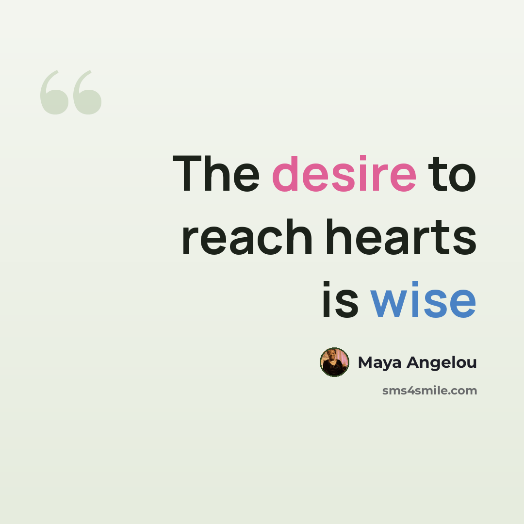 “The desire to reach hearts is wise” quote by Maya Angelou